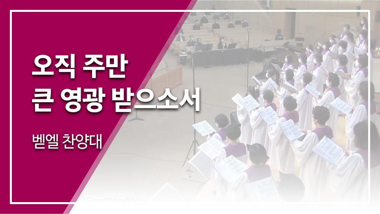 범어교회 벧엘 찬양대 - 오직 주만 큰 영광 받으소서
