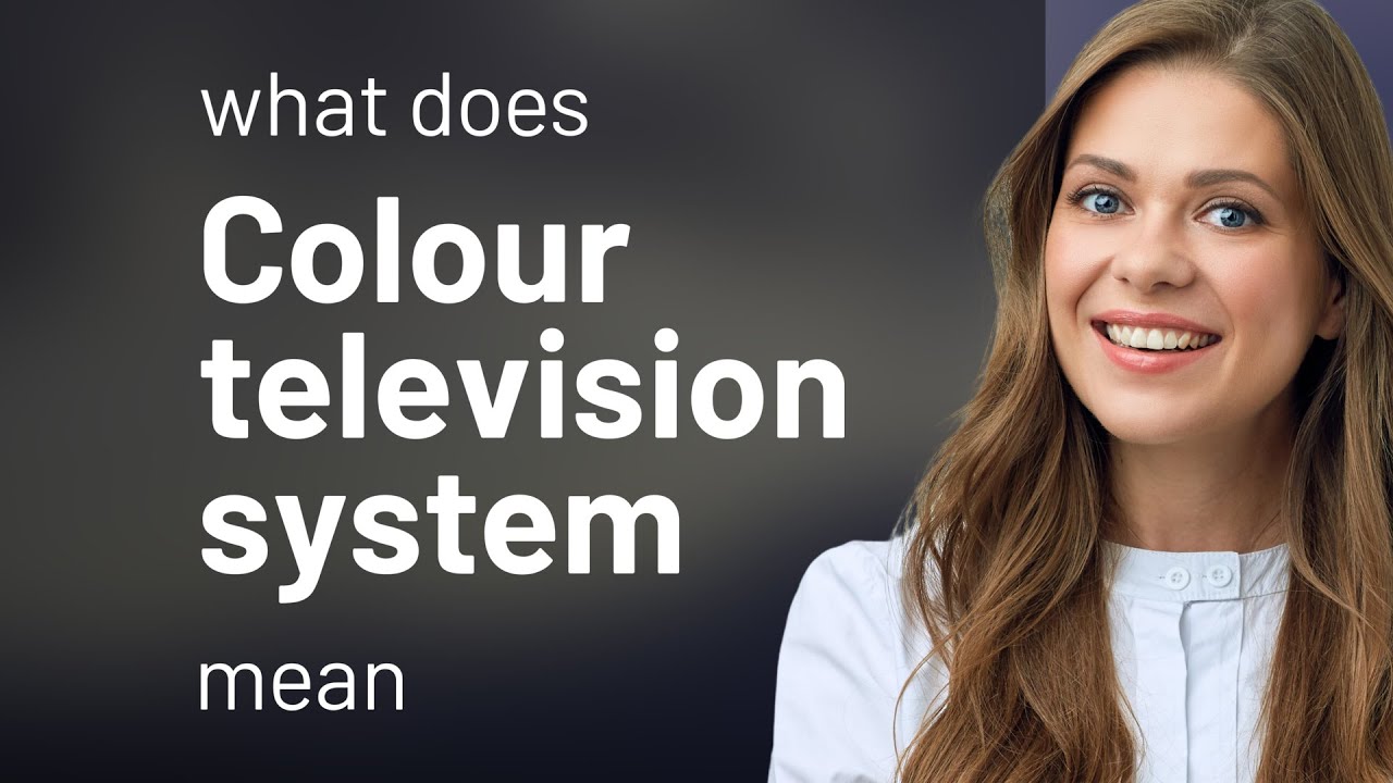 Colour television system | what is COLOUR TELEVISION SYSTEM meaning