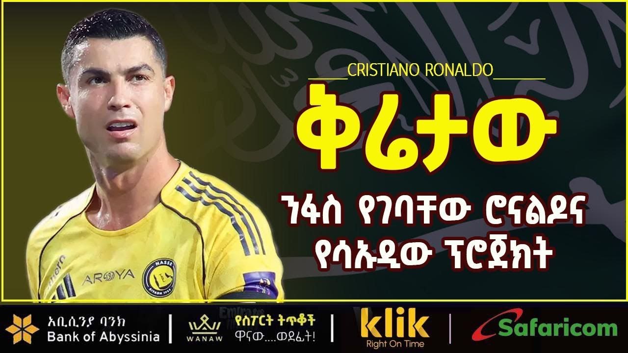 CRISTIANO RONALDO: ቅሬታው፣ ንፋስ የገባቸው ሮናልዶና የሳኡዲው ፕሮጀክት