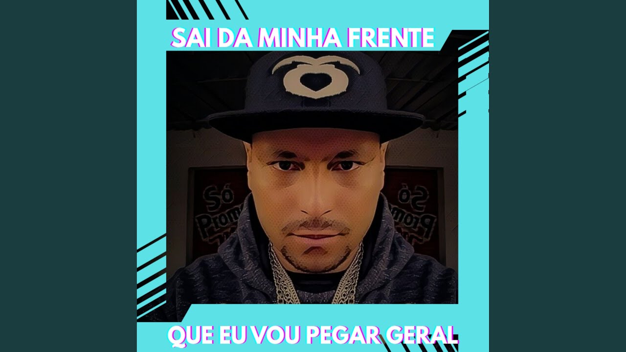 Sai da Minha Frente [ Que Eu Vou Pegar Geral ]