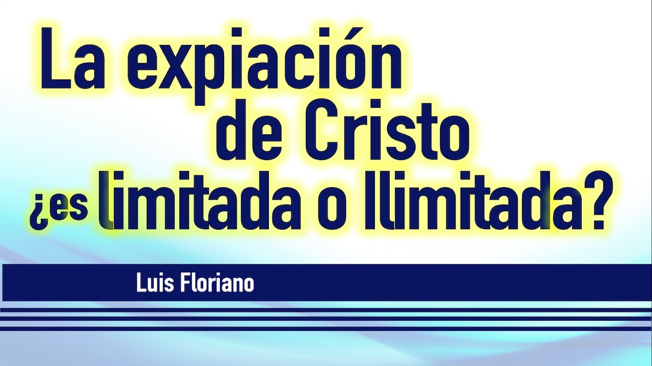 ¿Es la expiación de Cristo limitada o ilimitada?
