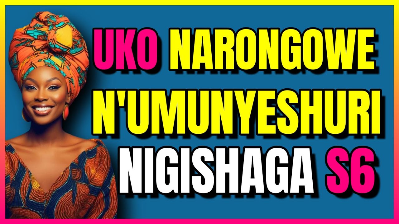 UKO NARONGOWE N'UMUNYESHURI NIGISHAGA S6 / Amajwi _ Agasobanuye _ my heart _INKURU YANGE