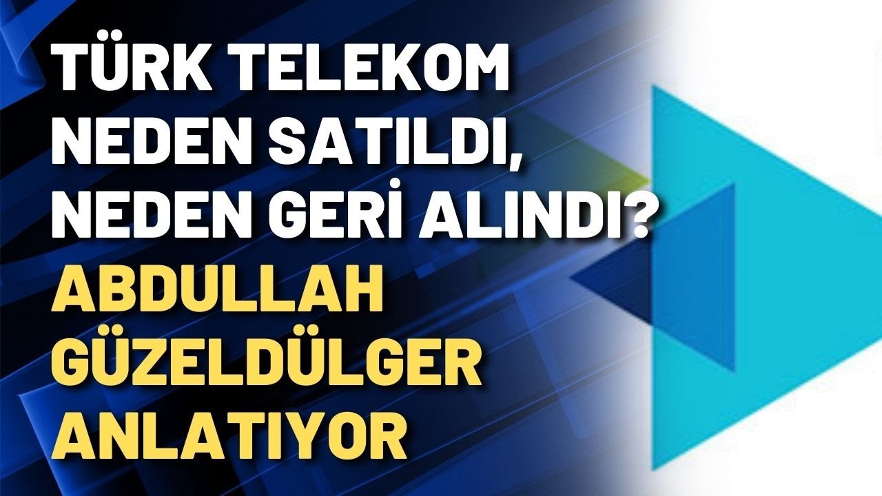 Türk Telekom neden satıldı, neden geri alındı? Abdullah Güzeldülger anlatıyor