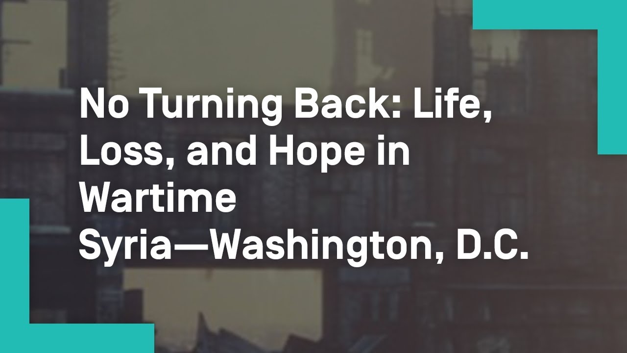 No Turning Back: Life, Loss, and Hope in Wartime Syria—Washington, D.C.