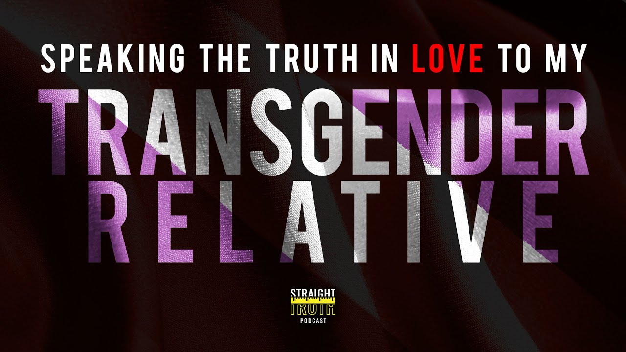 Speaking The Truth in Love To My Transgender Relative