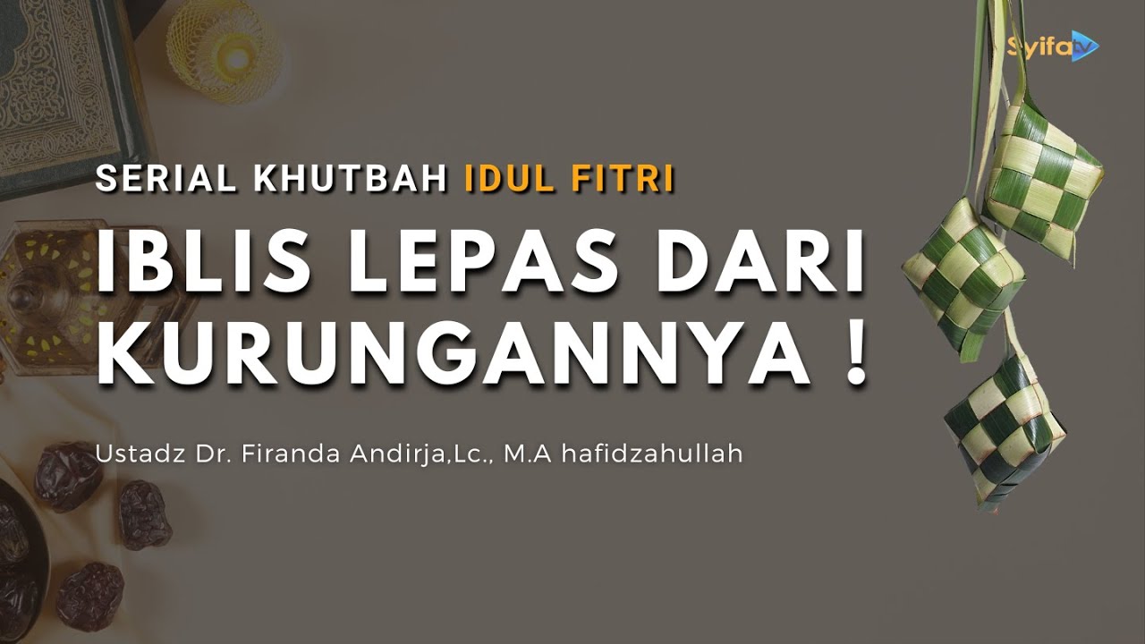Iblis Lepas dari Kurungannya ! | KHUTBAH Idul Fitri - Ustadz Dr. Firanda Andirja,Lc., M.A