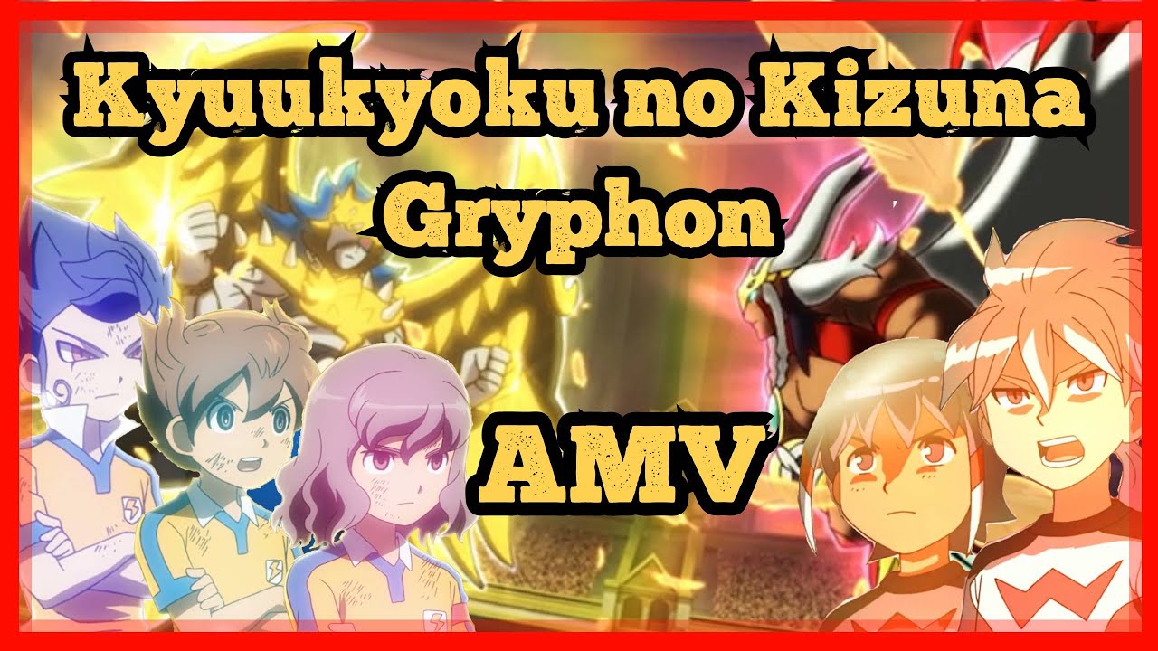 【AMV - Inazuma Eleven GO】-『Kyuukyoku No Kizuna Gryphon』