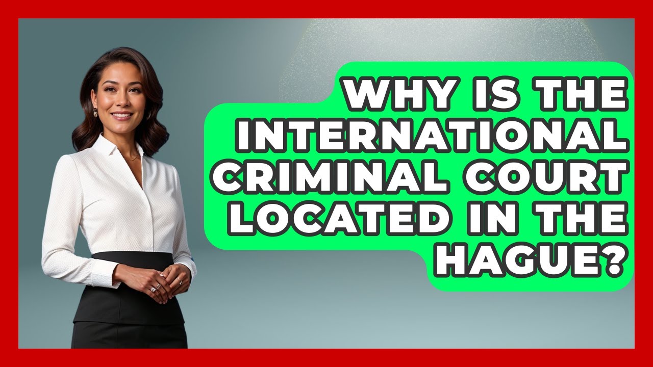 Why Is the International Criminal Court Located in The Hague?