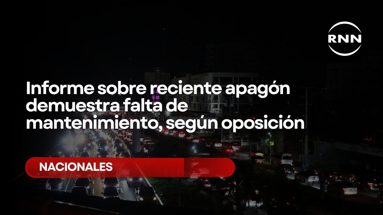 Informe sobre reciente apagón demuestra falta de mantenimiento, según oposición