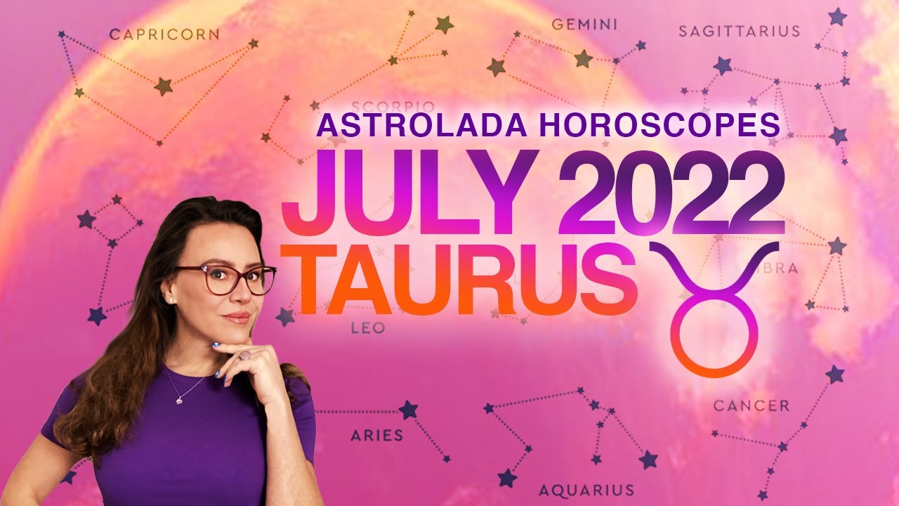 Taurus July 2022 Horoscope. Build up to an Exciting Change!