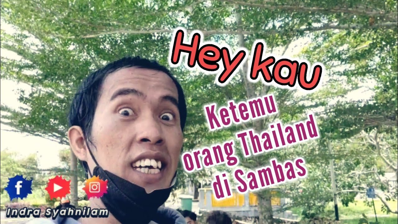 Hey kau - Ketemu orang Thailand di Sambas