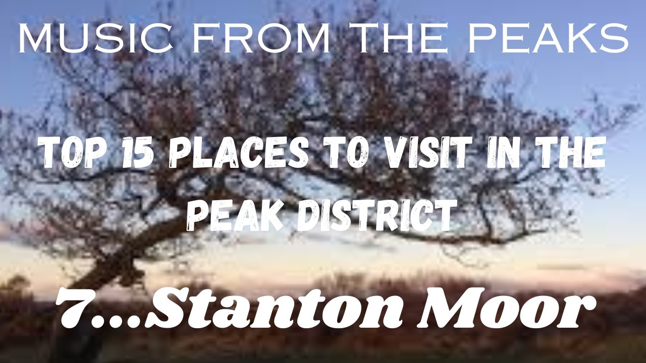 MUSIC FROM THE PEAKS...TOP 15 PLACES TO VISIT IN THE PEAK DISTRICT...7...Stanton Moor.