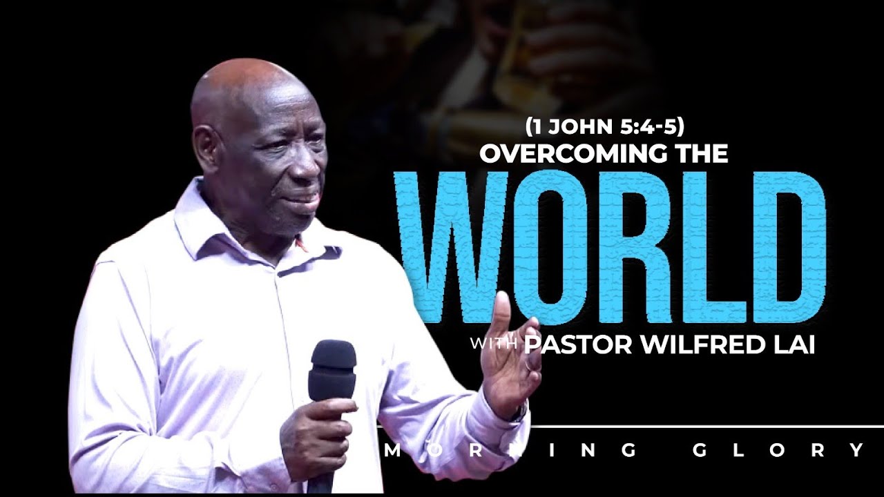 Overcoming the world - Pastor Wilfred Lai || Morning Glory
