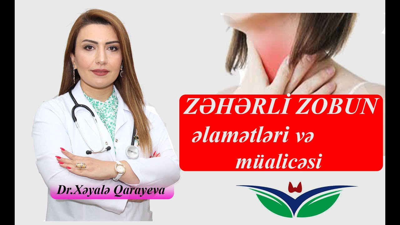 Zəhərli zobun əsas əlamətləri və müalicəsi Dr.Xəyalə Qarayeva