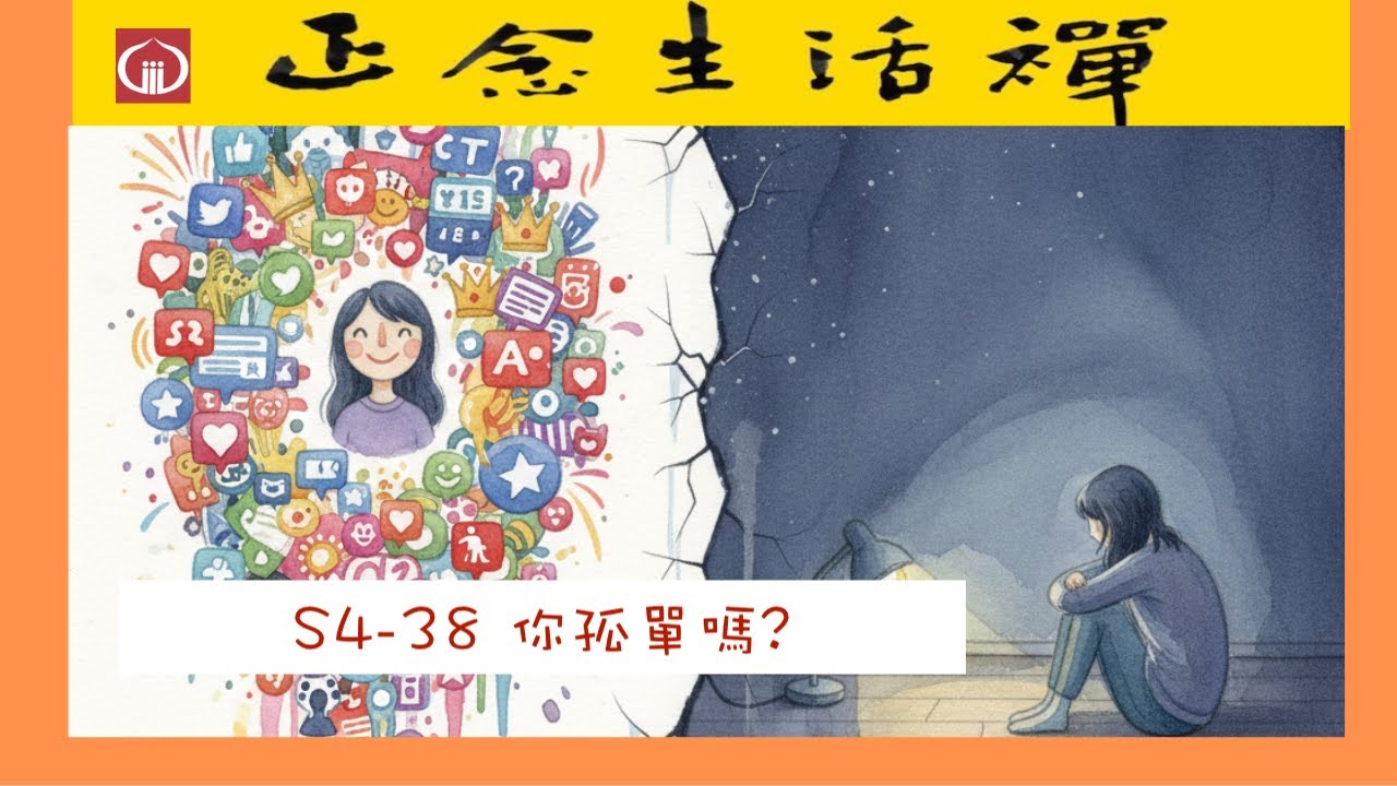 S4-38 你孤單嗎? --香光正念生活禪.  #正能量, #走出孤獨和憂鬱， #公案故事#社交媒體, #道元禪師,  #感到惶恐、迷失、不知所措失落感者一定要看...
