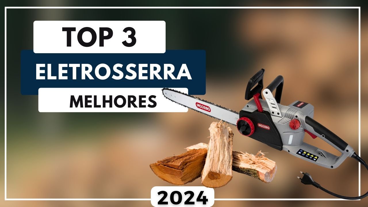 Top 3 Melhores Eletrosserra Custo Benefício Para 2024