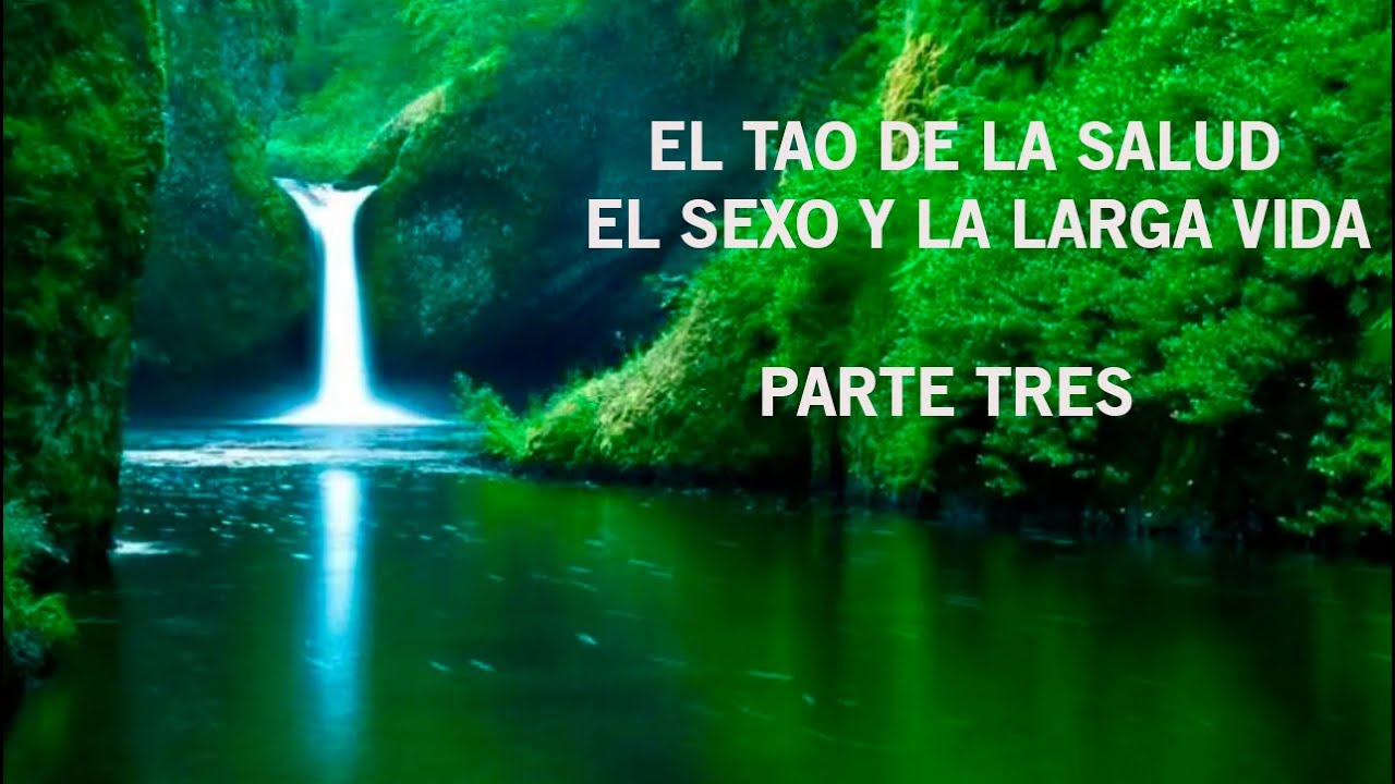 EL TAO DE LA SALUD, EL SEXO Y LA LARGA VIDA Parte tres ( 3/5 )