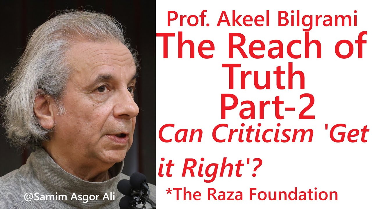 Prof. Akeel Bilgrami: The Reach of Truth (Part-2) --- Can Criticism 'Get it Right'?