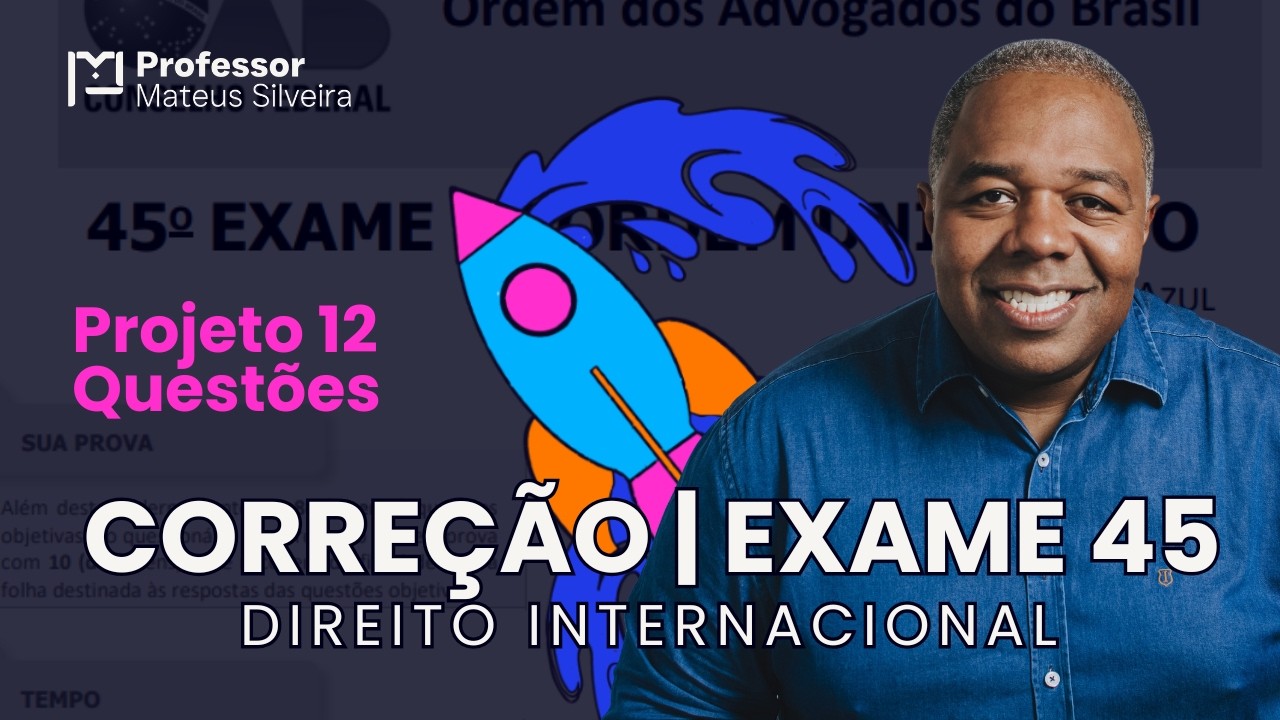 Direito Internacional - Exame 45 - Projeto 12 Questões - Correção e Estudo da Prova