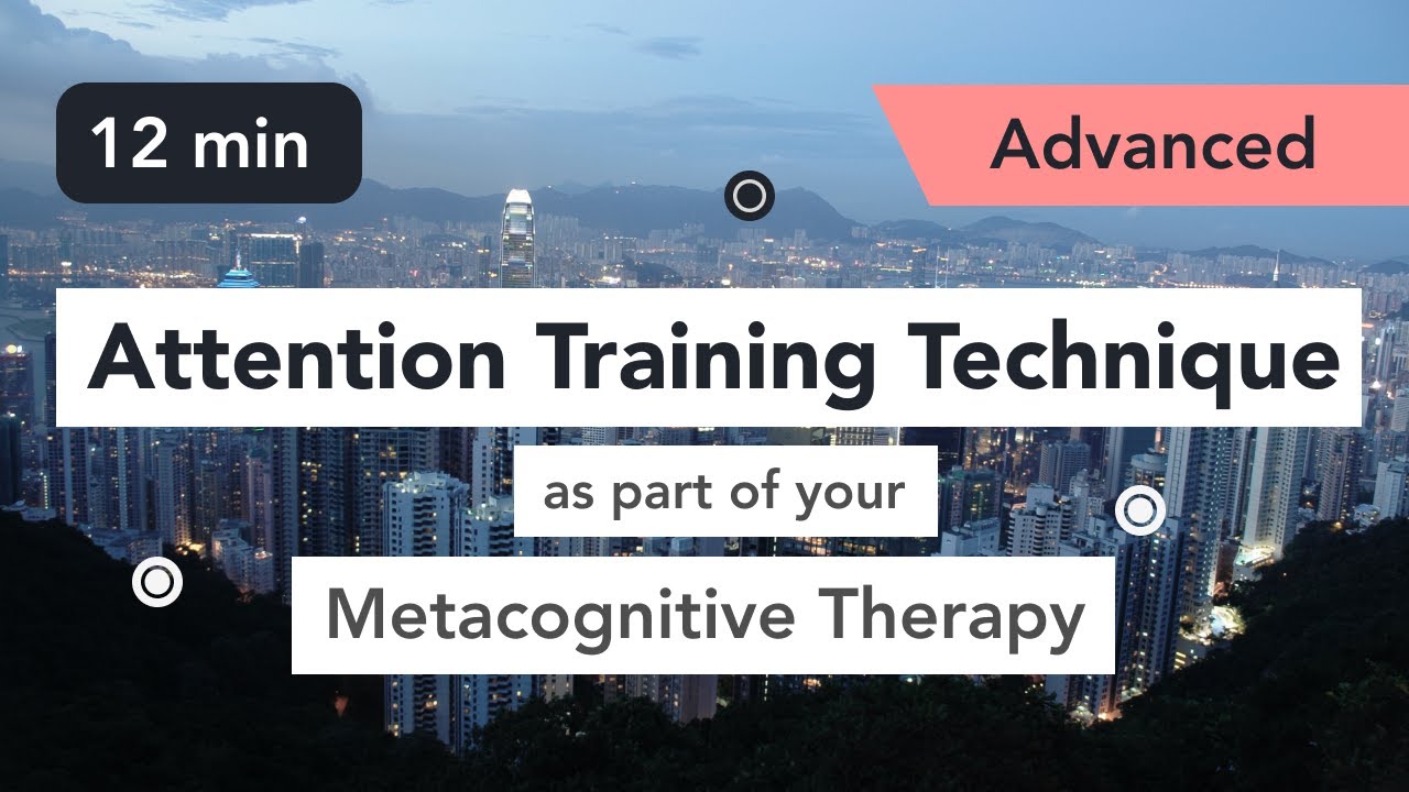 Attention Training Technique (ATT) in Metacognitive Therapy. (Advanced 6)