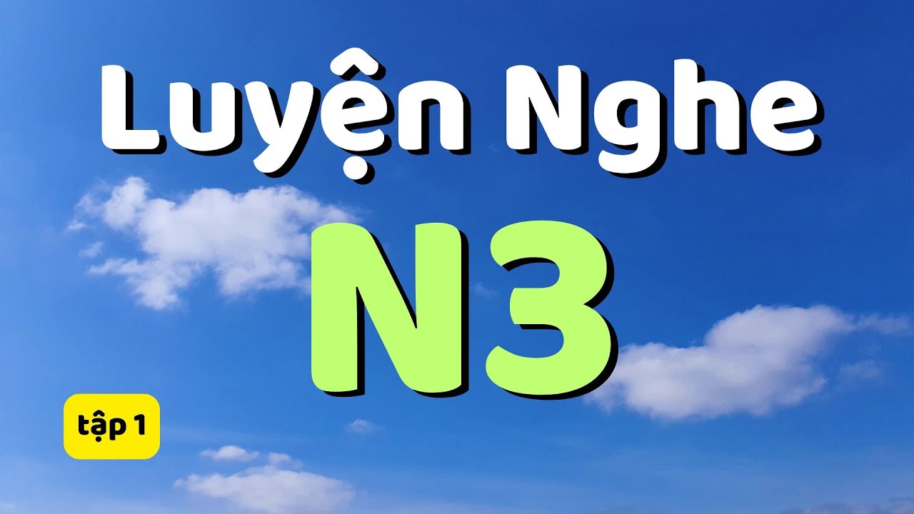 LUYỆN NGHE MẪU CÂU N3 TẬP 1 | TIẾNG NHẬT N3 | LUYỆN NGHE N3