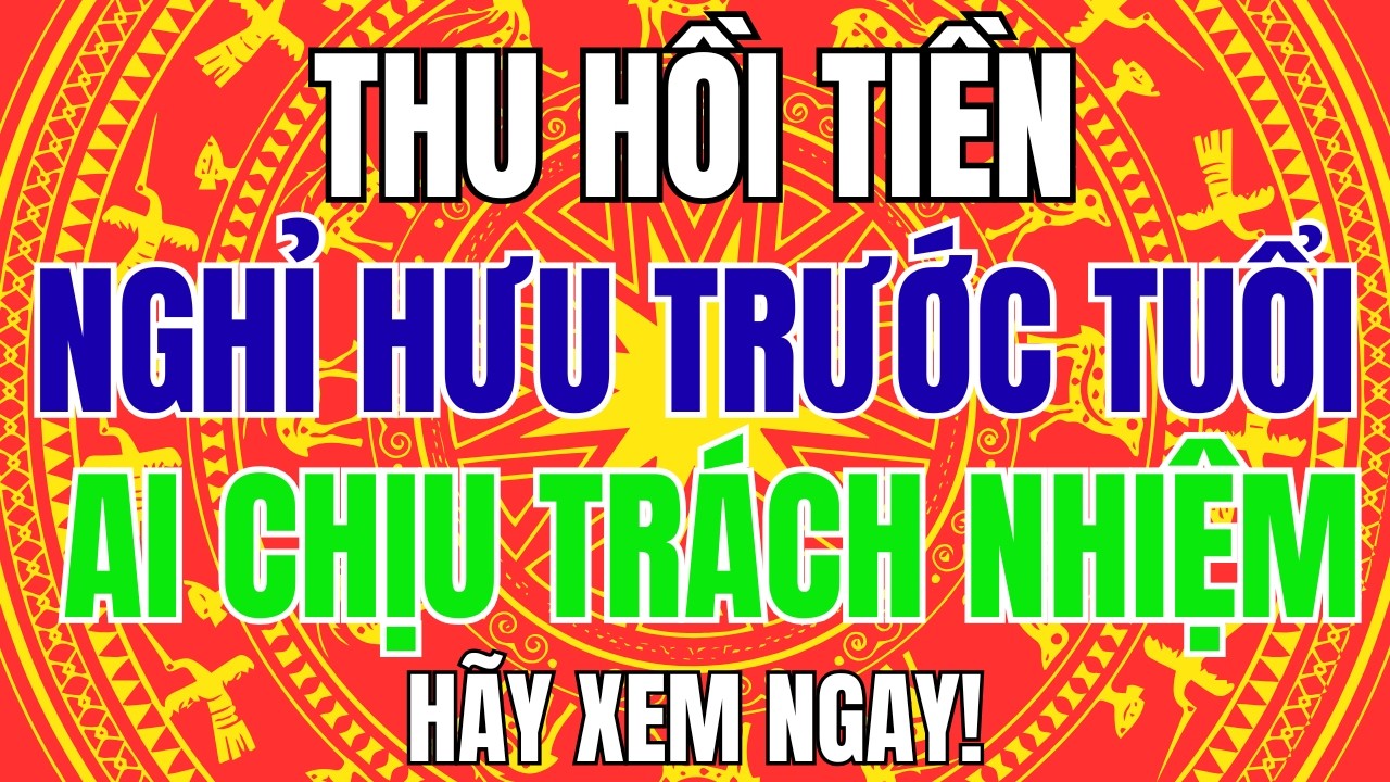 THU HỒI TIỀN NGHỈ HƯU TRƯỚC TUỔI DO CHI SAI QUY ĐỊNH – AI PHẢI CHỊU TRÁCH NHIỆM?
