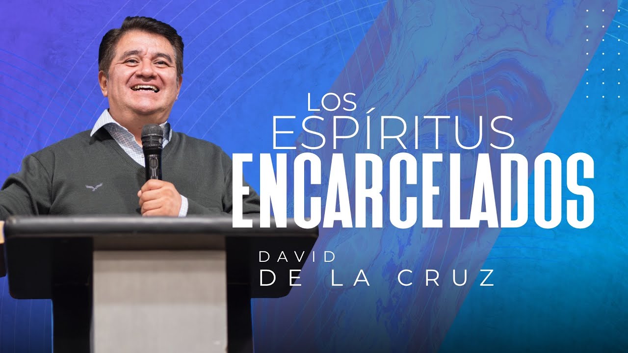 Los espíritus encarcelados | Pr. David de la Cruz | VNPEM Norte