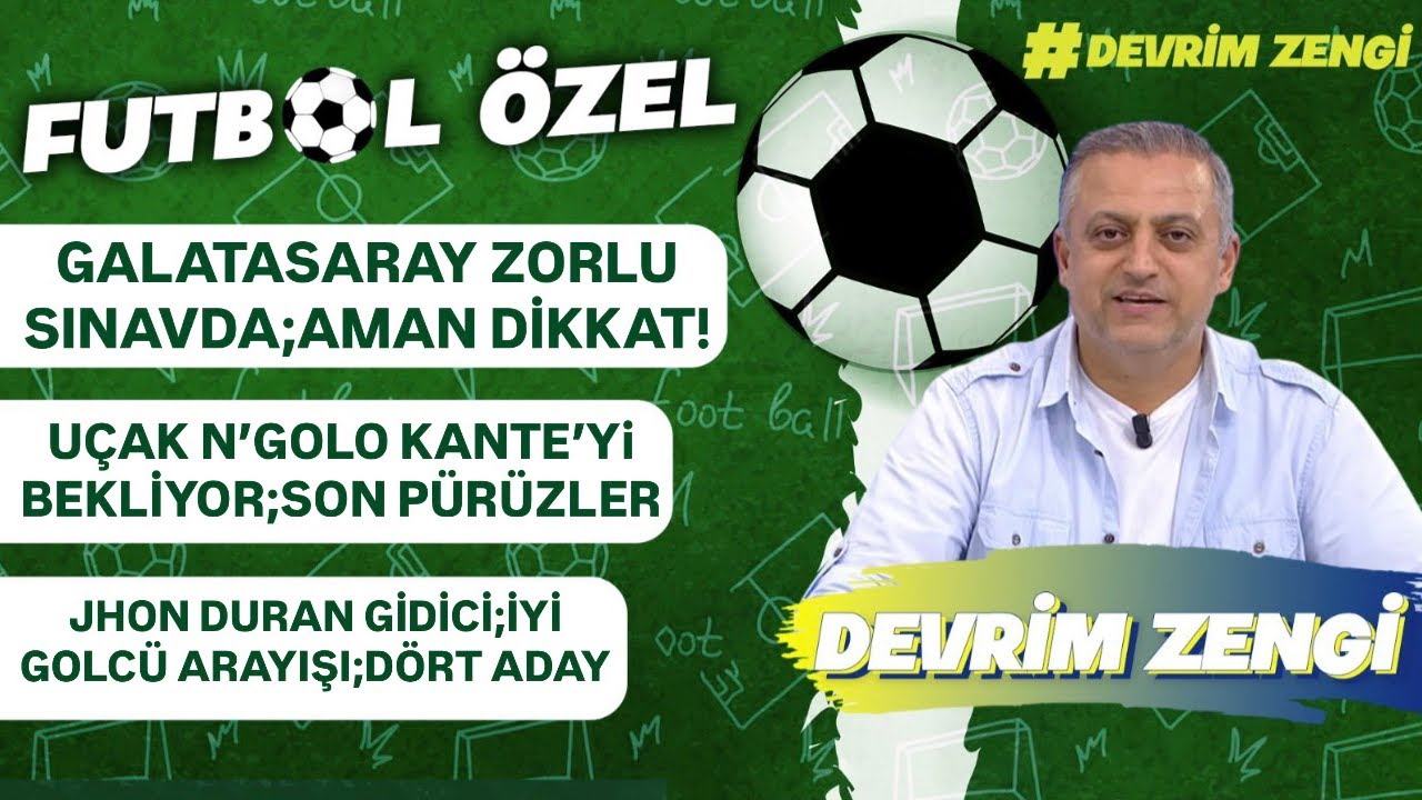 Galatasaray zorlu sınavda;aman dikkat!/Uçak N’Golo Kante’yi bekliyor/Duran gidici;dört golcü adayı