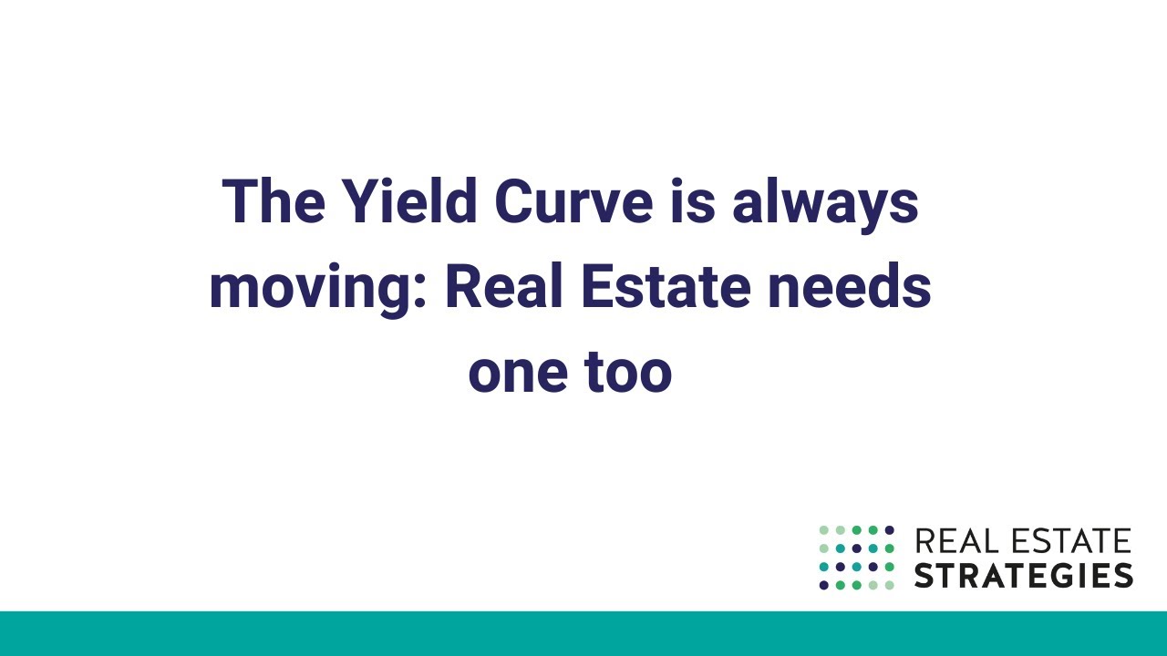 The Yield Curve is always moving:  Real Estate needs one too