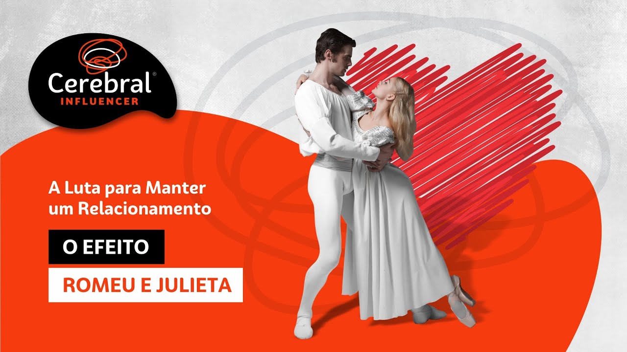 Efeito Romeu e Julieta - A Luta para Manter um Relacionamento (Cerebral Influencer)