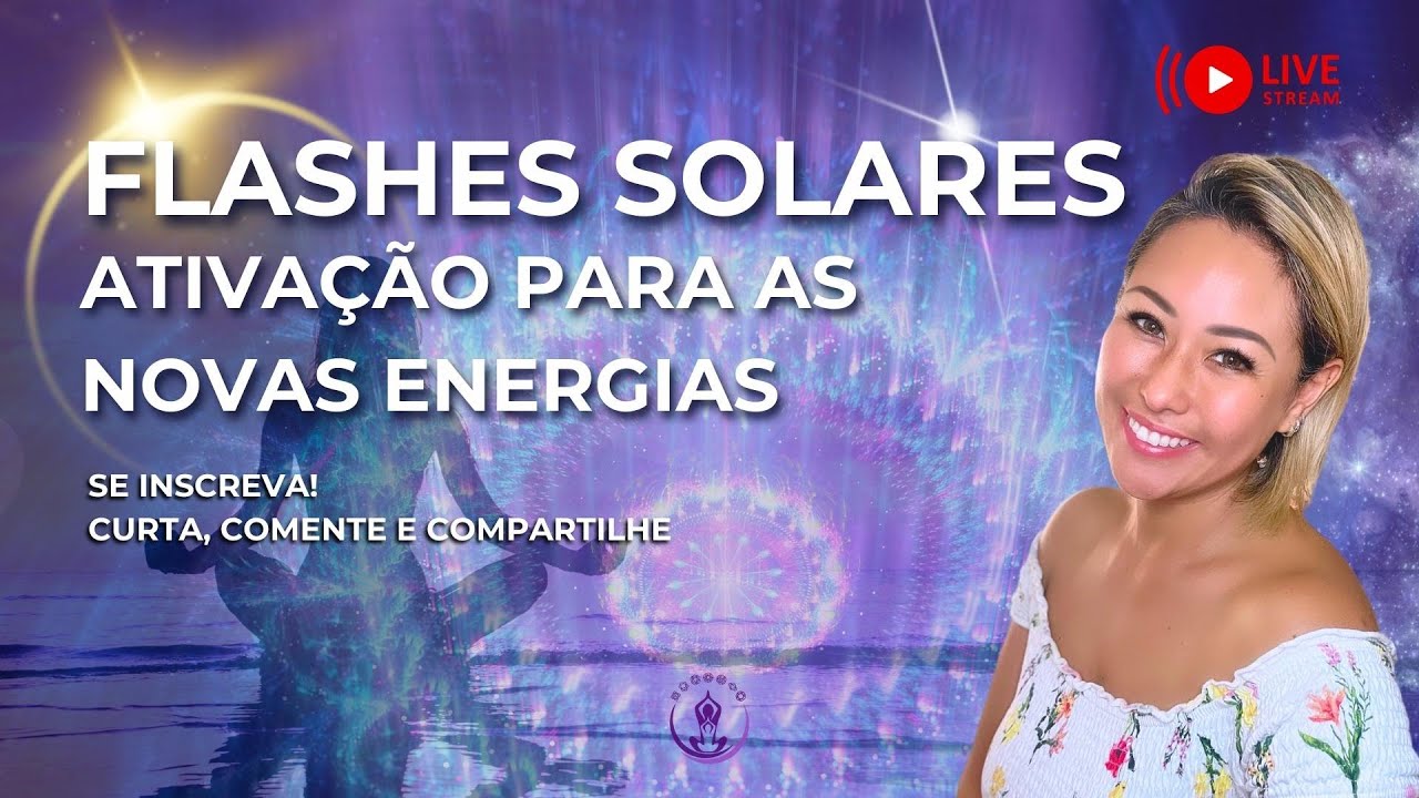 FLASHES SOLARES! ATIVAÇÃO PARA AS NOVAS ENERGIAS DO MOMENTO