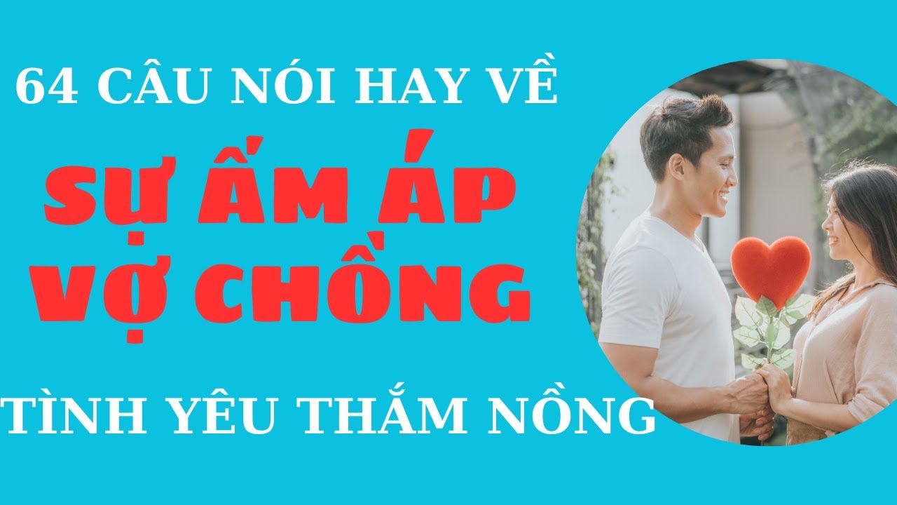 64 câu nói VỢ CHỒNG HAY NHẤT về TÌNH YÊU và SỰ ẤM ÁP giúp hôn nhân thêm BỀN VỮNG HẠNH PHÚC hơn