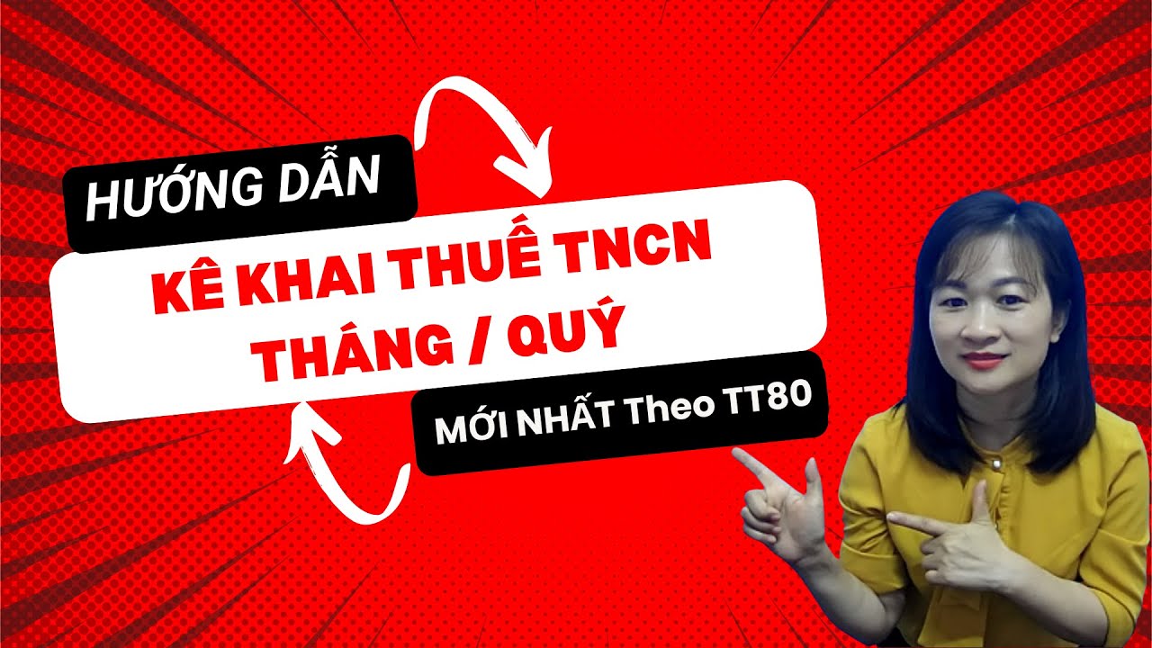 Hướng Dẫn Kê Khai Thuế TNCN Tờ Khai Mẫu 05/KK-TNCN Tháng Quý Mới Nhất Theo TT80/2021