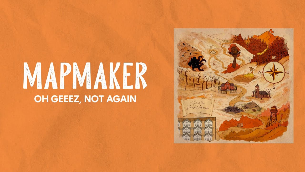 Oh Geeez, Not Again - Mapmaker (Official Lyric Video) 🗺️