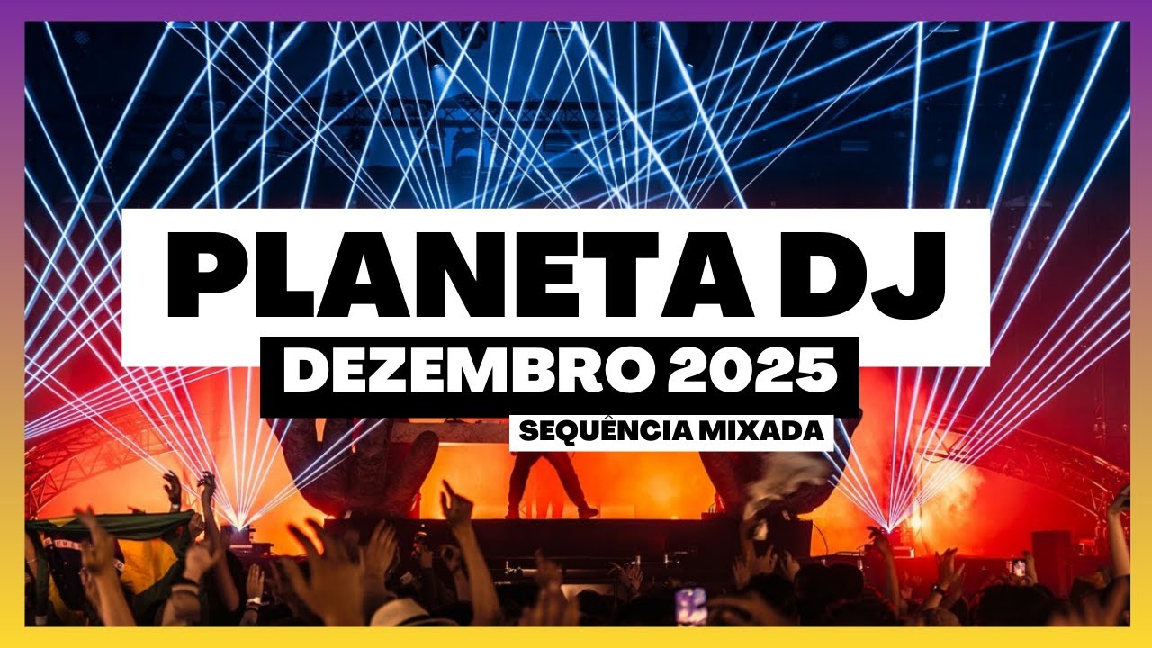 PLANETA DJ - DEZEMBRO 2025 | SEQU&Ecirc;NCIA Mixada! As TOPS da DANCE Music! S&oacute; as MELHORES!