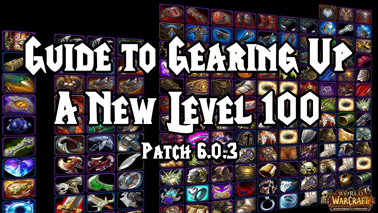 World of Warcraft: Warlords of Draenor - Guide to Gearing Up a New Level 100 [Patch 6.0.3]