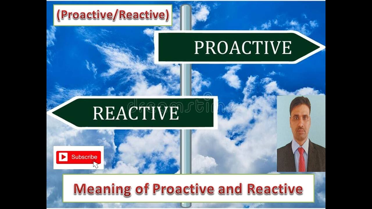Proactive and Reactive Meaning. What is Proactive and Reactive ?