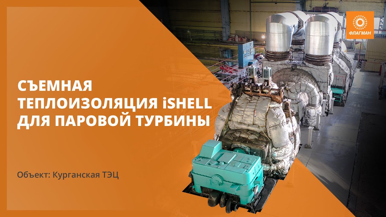 ФЛАГМАН &mdash; Съемная теплоизоляция iSHELL для паровой турбины. Курганская ТЭЦ