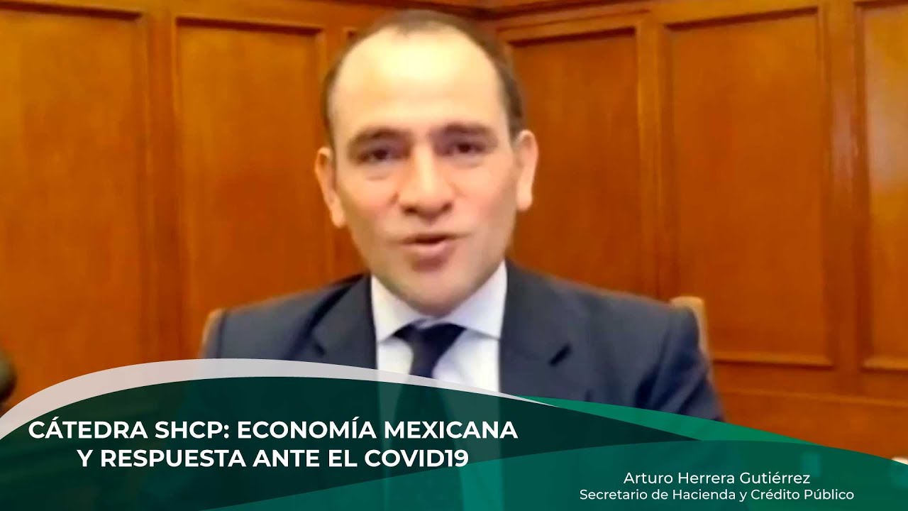 Cátedra SHCP: Economía Mexicana y respuesta ante el Covid19, por Arturo Herrera