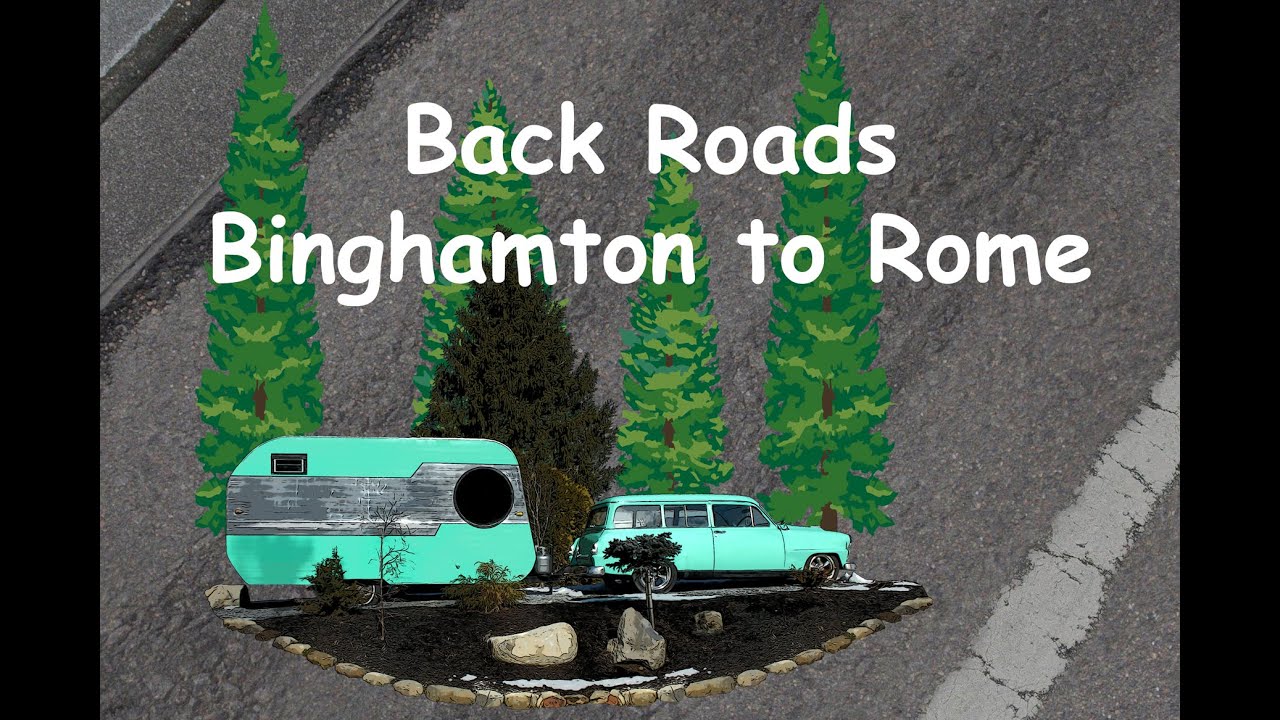 Road Trip,  Binghamton to Rome/Back Roads'New York State