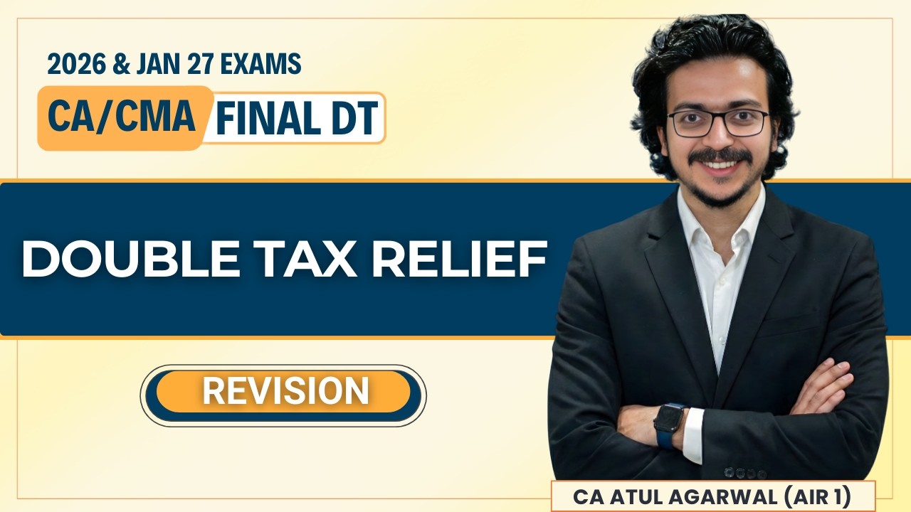 DOUBLE TAX RELIEF | CA/CMA Final DT & International Tax Revision May/Nov 2025 |CA Atul Agarwal AIR 1