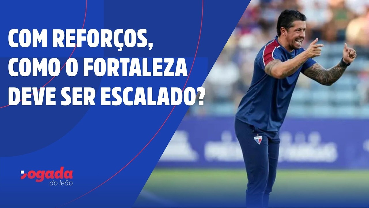 COM REFORÇOS, COMO O FORTALEZA DEVE SER ESCALADO?