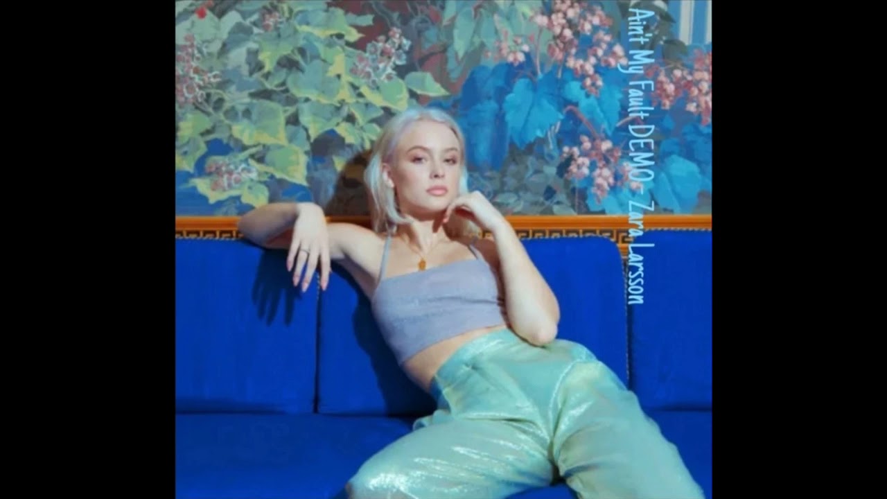 Ain't My Fault - Zara Larsson (Demo Version)