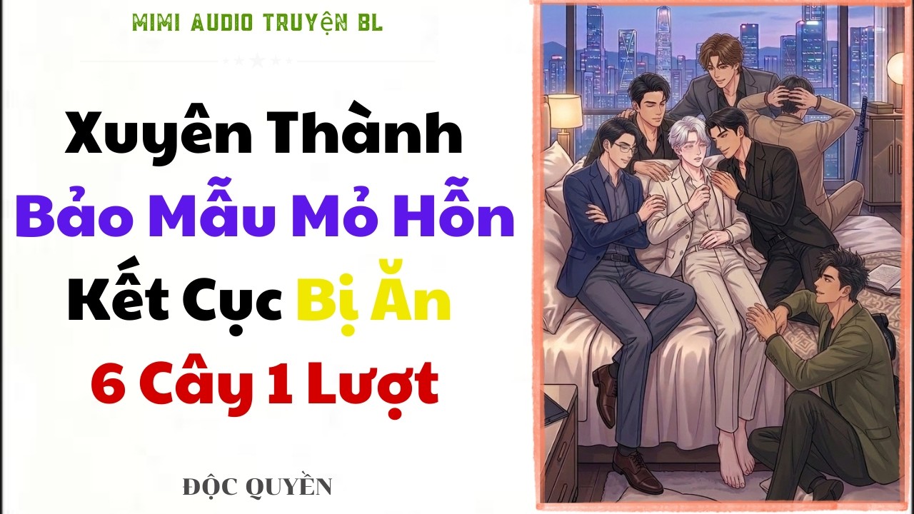 [ BL Audio ] Xuyên Thành Bảo Mẫu Mỏ Hỗn Kết Cục Bị Ăn  6 Cây 1 Lượt - Đam Mỹ Audio