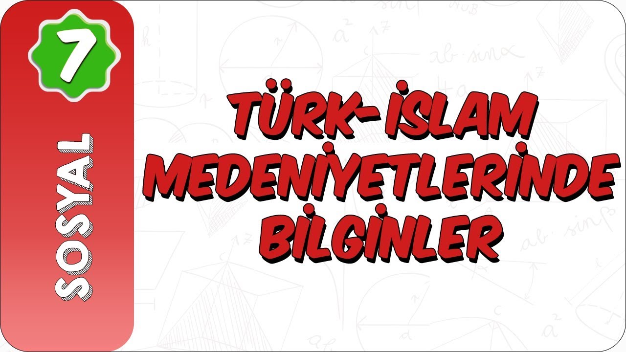 7. Sınıf Sosyal | Türk- İslam Medeniyetlerinde Bilginler