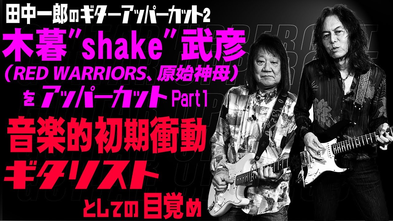 田中一郎のギターアッパーカット2。日本を代表するギタリスト『木暮&rdquo;shake&rdquo;武彦（RED WARRIORS、原始神母）をアッパーカット！』Part1。音楽的初期衝動、ギタリストとしての目覚め。