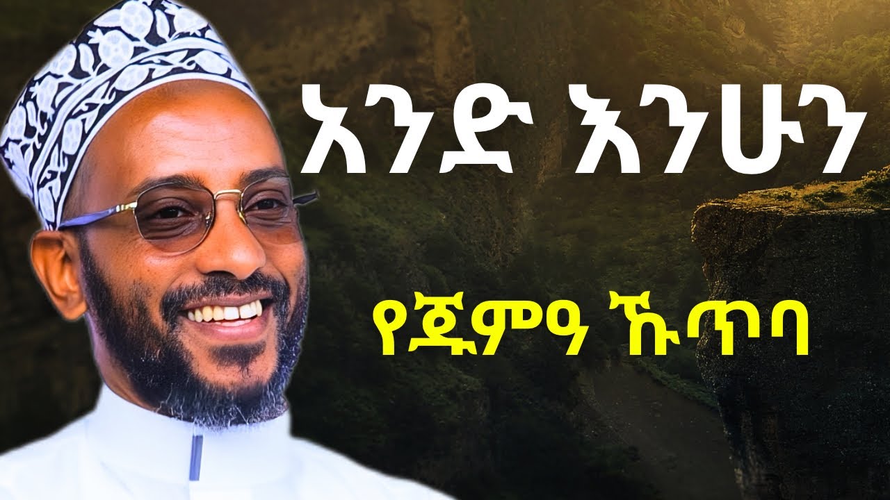አንድ እንሁን አንገብጋቢ ኹጥባ | ኡስታዝ ካሚል ሸምሱ | Ustaz Kamil Shemsu | Jumma Kuteba 