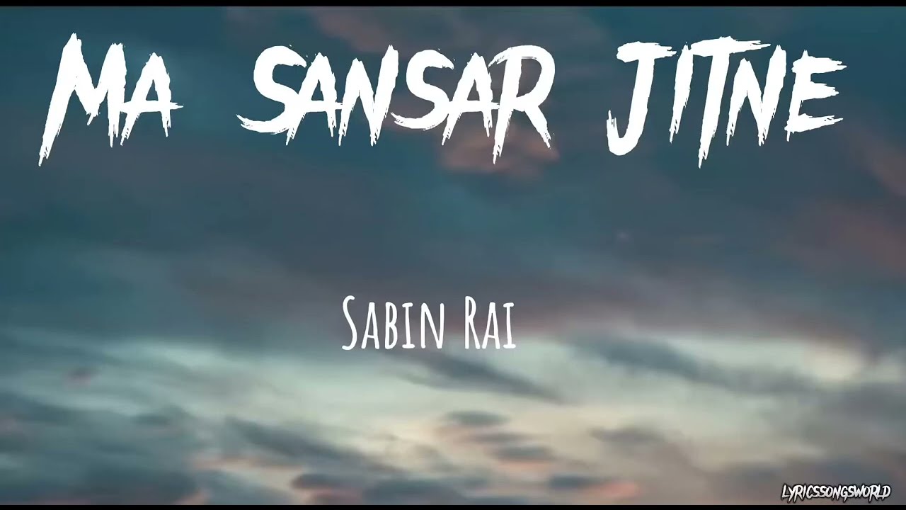 Ma Sansaar Jitne - Sabin Rai Lyric Song