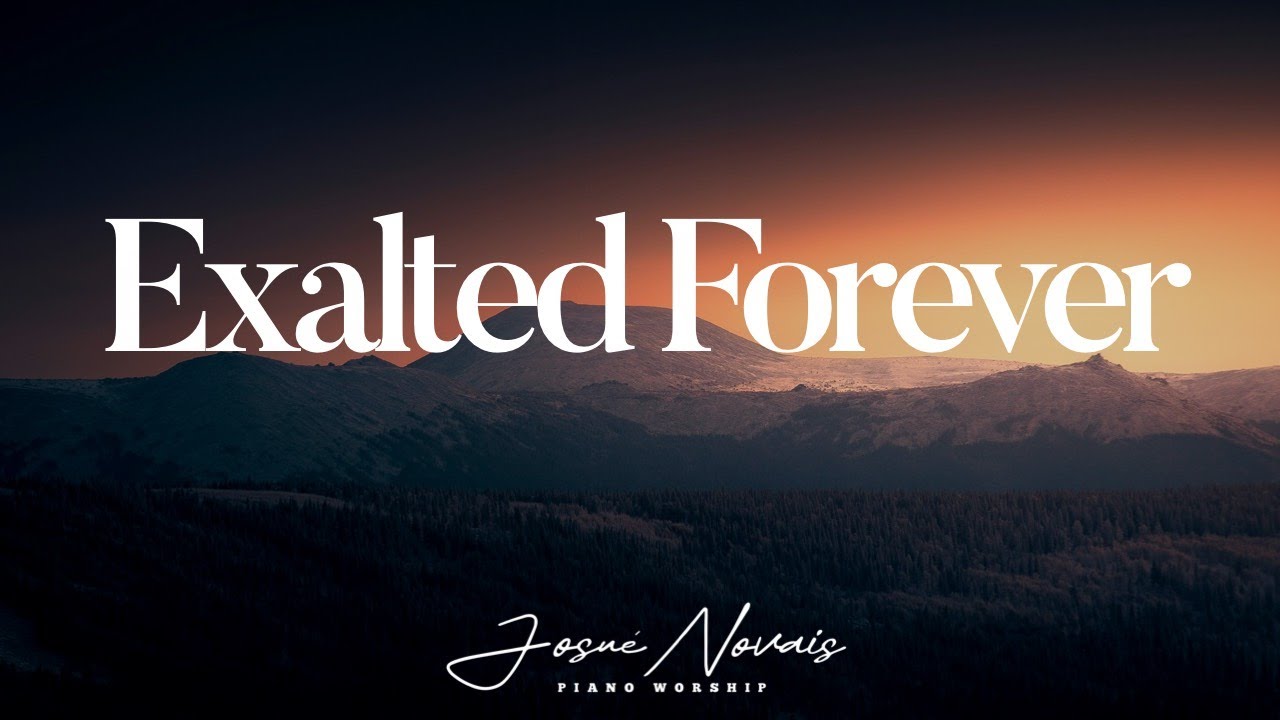 Exalted Forever – Piano Worship - Soaking & Prayer
