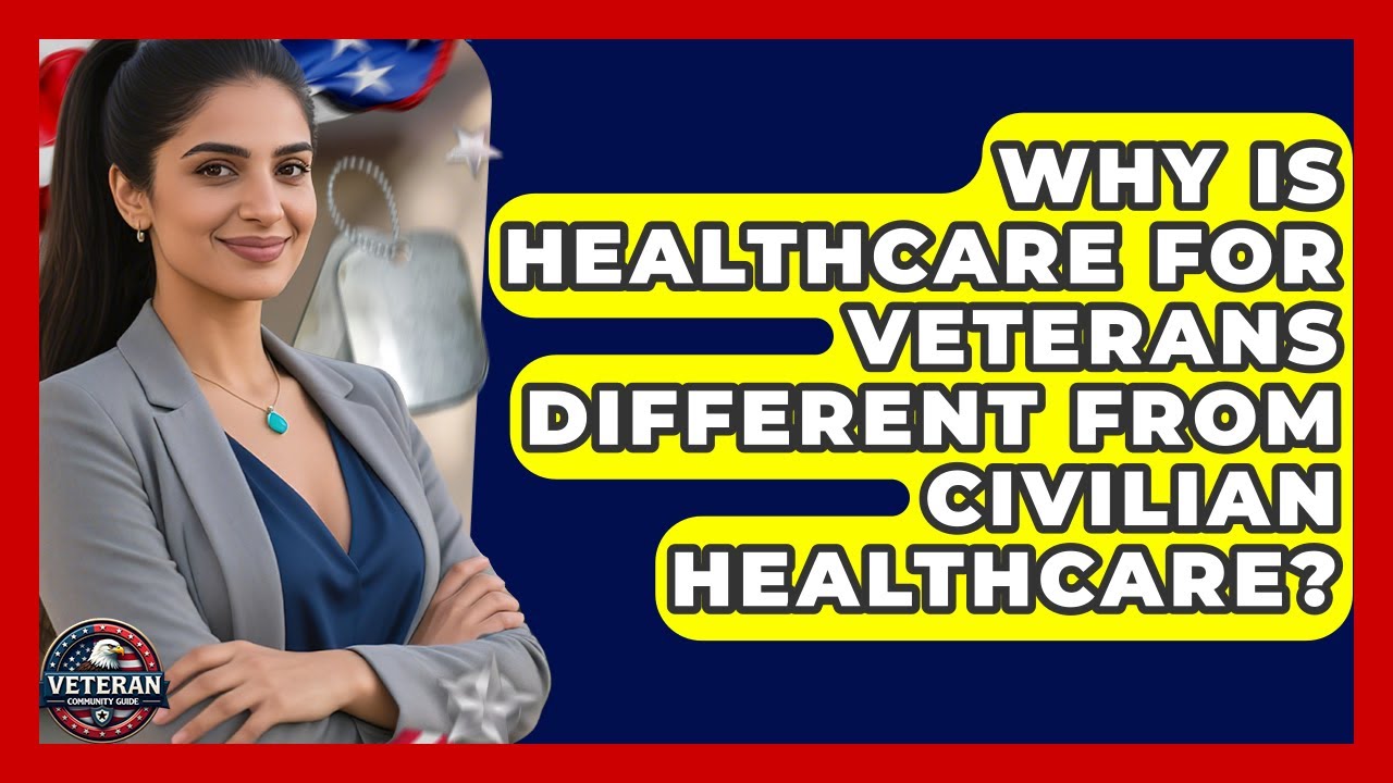 Why Is Healthcare for Veterans Different From Civilian Healthcare? - Veteran Community Guide